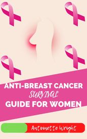 ANTI-BREAST CANCER SURVIVAL GUIDE FOR WOMEN