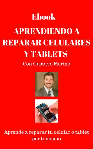 APRENDIENDO A REPARAR CELULARES Y TABLETS - Gustavo Merino