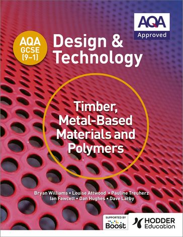 AQA GCSE (9-1) Design and Technology: Timber, Metal-Based Materials and Polymers - Bryan Williams - Dan Hughes - Dave Larby - Ian Fawcett - Louise Attwood - Pauline Treuherz