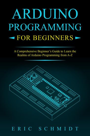 ARDUINO PROGRAMMING FOR BEGINNERS - Eric Schmidt