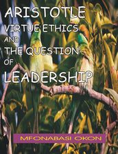 ARISTOTLE S VIRTUE ETHICS AND THE QUESTION OF LEADERSHIP