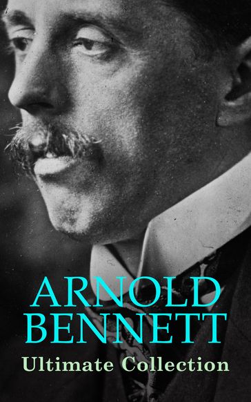 ARNOLD BENNETT Ultimate Collection - Arnold Bennett