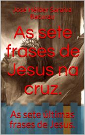 AS SETE FRASES DE JESUS NA CRUZ