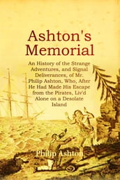 ASHTON S MEMORIAL: An History of the Strange Adventures, and Signal Deliverances, of Mr. Philip Ashton