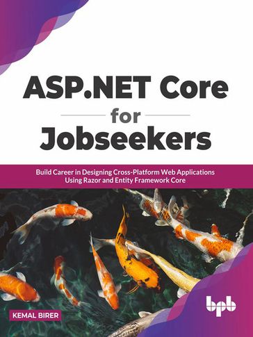 ASP.NET Core for Jobseekers: Build Career in Designing Cross-Platform Web Applications Using Razor and Entity Framework Core - Kemal Birer