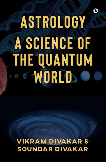 ASTROLOGY A SCIENCE OF THE QUANTUM WORLD - Soundar Divakar - Vikram Divakar