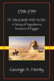 AT ABOUKIR AND ACRE: A Story of Napoleon s Invasion of Egypt