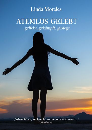 ATEMLOS GELEBT, geliebt, gekämpft, gesiegt - Linda Morales - Angelika Fleckenstein