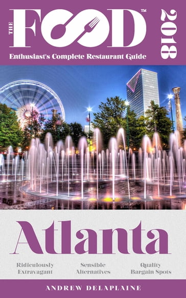 ATLANTA - 2018 - The Food Enthusiast's Complete Restaurant Guide - Andrew Delaplaine