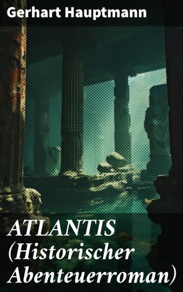 ATLANTIS (Historischer Abenteuerroman) - Gerhart Hauptmann