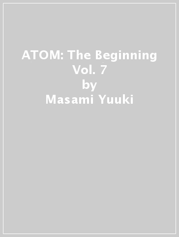 ATOM: The Beginning Vol. 7 - Masami Yuuki - Osamu Tezuka - Tetsuro Kasahara
