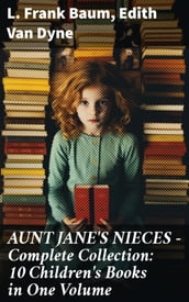 AUNT JANE S NIECES - Complete Collection: 10 Children s Books in One Volume