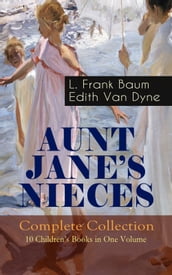 AUNT JANE S NIECES - Complete Collection: 10 Children s Books in One Volume