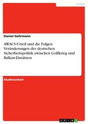 AWACS-Urteil und die Folgen: Veränderungen der deutschen Sicherheitspolitik zwischen Golfkrieg und Balkan-Einsätzen