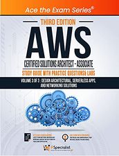 AWS Certified Solutions Architect - Associate : Study Guide with Practice Questions and Labs - Volume 3 of 3 : Design Architectural, Serverless apps, and Networking solutions - Third Edition