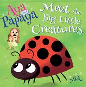 AYA and PAPAYA Meet the Big Little Creatures