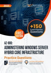 AZ-800: Administering Windows Server Hybrid Core Infrastructure +150 Exam Practice Questions with Detailed Explanations and Reference Links: First Edition - 2023