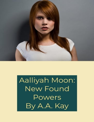 Aalliyah Moon: New Found Powers - A.A. Kay