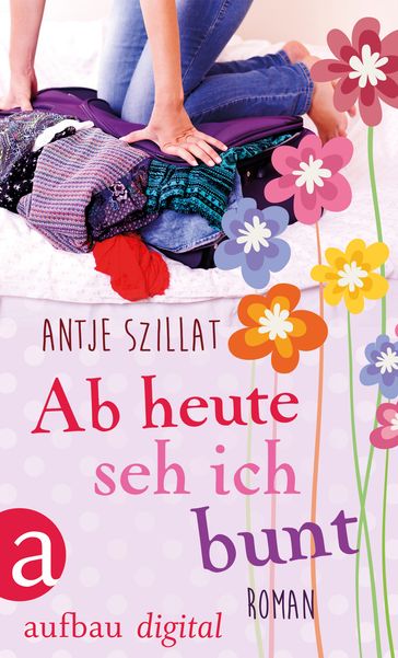 Ab heute seh ich bunt - Antje Szillat