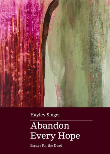 Abandon Every Hope: Essays for the Dead - Hayley Singer