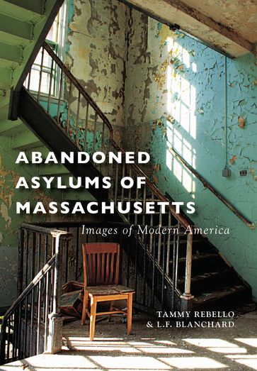 Abandoned Asylums of Massachusetts - L.F. Blanchard - Tammy Rebello