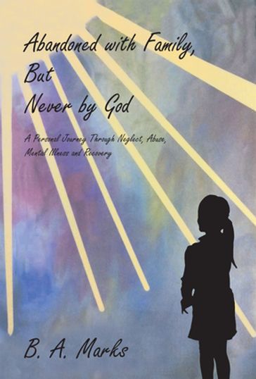 Abandoned with Family, But Never by God - B. A. Marks