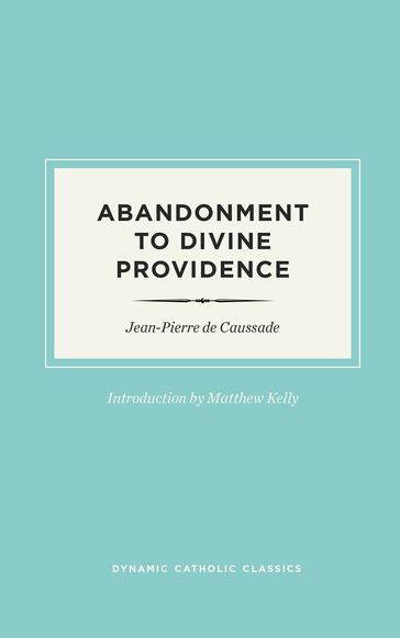 Abandonment to Divine Providence - Jean-Pierre de Caussade - Matthew Kelly