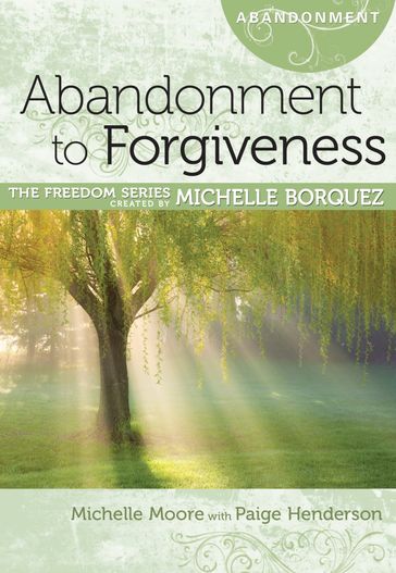 Abandonment to Forgiveness - Michelle Borquez - Michelle Moore - Paige Henderson - Sharon Kay Ball