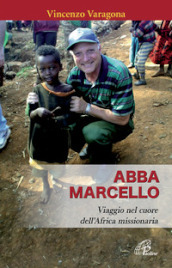 Abba Marcello. Viaggio nel cuore dell Africa missionaria