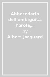 Abbecedario dell ambiguità. Parole, cose e concetti