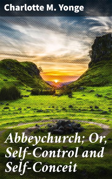 Abbeychurch; Or, Self-Control and Self-Conceit - Charlotte M. Yonge
