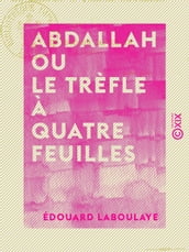 Abdallah ou le Trèfle à quatre feuilles - Conte arabe