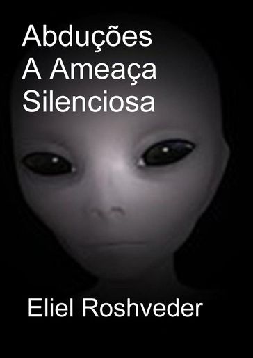 Abduções A Ameaça Silenciosa - Eliel Roshveder