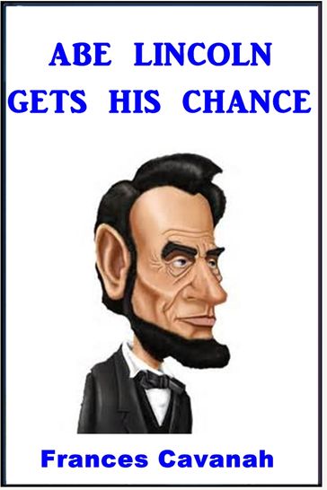 Abe Lincoln Gets His chance - Frances Cavanah