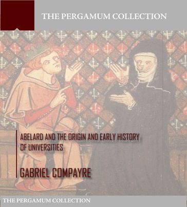 Abelard and the Origin and Early History of Universities - Gabriel Compayre