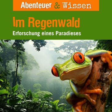 Abenteuer & Wissen, Im Regenwald - Erforschung eines Paradieses - Theresia Singer - Daniela Wakonigg
