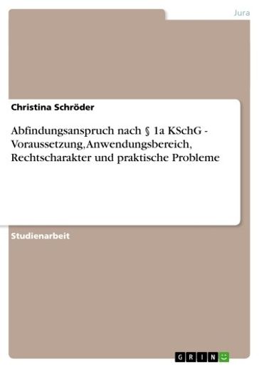 Abfindungsanspruch nach § 1a KSchG - Voraussetzung, Anwendungsbereich, Rechtscharakter und praktische Probleme - Christina Schroder