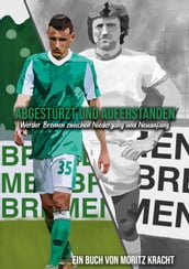 Abgestürzt und auferstanden: Werder Bremen zwischen Niedergang und Neuanfang