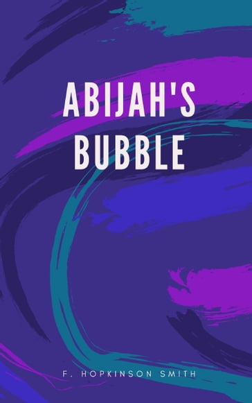 Abijah's Bubble - F. Hopkinson Smith