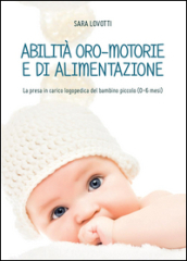 Abilità oro-motorie e di alimentazione: la presa in carico logopedica del bambino piccolo (0-6 mesi)