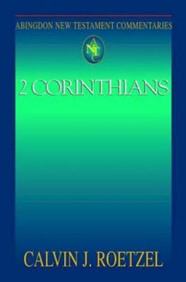 Abingdon New Testament Commentaries: 2 Corinthians - Calvin J. Roetzel - Pheme Perkins - Vernon Robbins - Jouette M. Bassler - D. Moody Smith - John H. Elliott