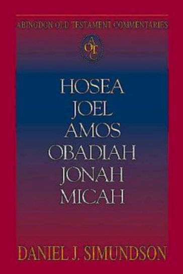 Abingdon Old Testament Commentaries: Hosea, Joel, Amos, Obadiah, Jonah, Micah - Daniel J. Simundson - Carol A. Newsom - Kathleen M. O
