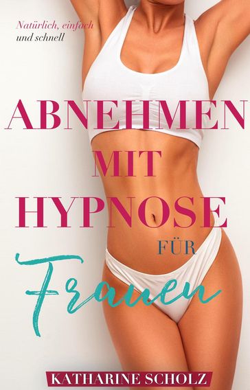 Abnehmen Mit Hypnose Fur Frauen: Naturlich, Einfach Und Schnell - Katharine Scholz