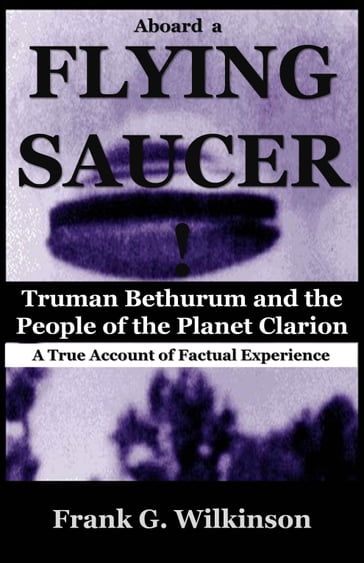 Aboard a Flying Saucer: Truman Bethurum and the People of the Planet Clarion - Frank G. Wilkinson