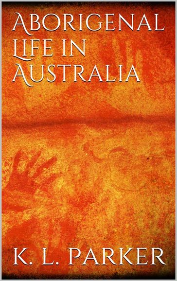 Aboriginal Life in Australia - K. Langloh Parker