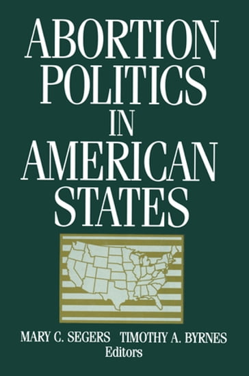 Abortion Politics in American States - Mary C. Segers - Timothy A. Byrnes