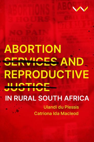 Abortion Services and Reproductive Justice in Rural South Africa - Ulandi du Plessis - Catriona Ida Macleod