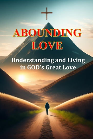 Abounding Love: Understanding and Living in God's Great Love - Abiodun Akinsola