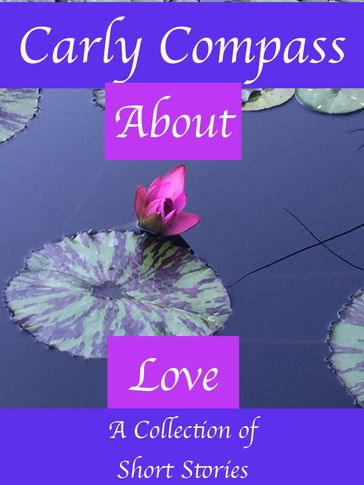 About Love, A Collection of Short Stories - Carly Compass