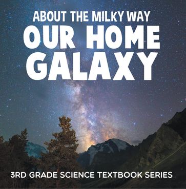 About the Milky Way (Our Home Galaxy) : 3rd Grade Science Textbook Series - Baby Professor
